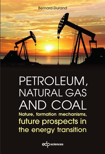 Couverture du livre « Petroleum, natural gas and coal ; nature, formation mechanisms, future prospects in the energy trans » de Bernard Durand aux éditions Edp Sciences