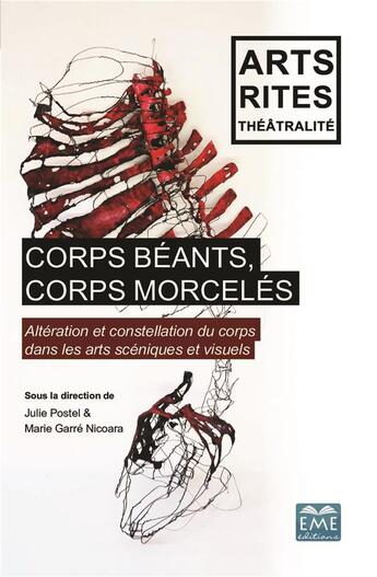 Couverture du livre « Corps béants, corps morcelés ; altération et constellation du corps dans les arts scéniques et visuels » de Julie Postel et Marie Garre Nicoara aux éditions Eme Editions