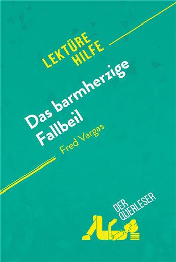 Couverture du livre « Das barmherzige Fallbeil von Fred Vargas (Lektürehilfe) : Detaillierte Zusammenfassung, Personenanalyse und Interpretation » de Eleonore Quinaux aux éditions Derquerleser.de