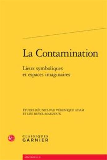 Couverture du livre « La contamination ; lieux symboliques et espaces imaginaires » de Lise Revol-Marzouk et Veronique Adam aux éditions Classiques Garnier