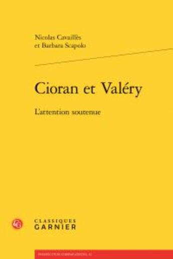 Couverture du livre « Cioran et Valéry ; l'attention soutenue » de Nicolas Cavailles et Barbara Scapolo aux éditions Classiques Garnier