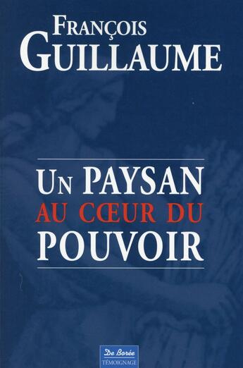 Couverture du livre « Un paysan au coeur du pouvoir » de Francois Guillaume aux éditions De Boree