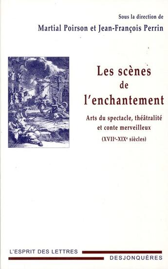 Couverture du livre « Les scènes de l'enchantement ; arts du spectacle, théâtralité et conte merveilleux (XVII-XIX siècles) » de Martial Poirson et Jean-Francois Perrin aux éditions Desjonqueres