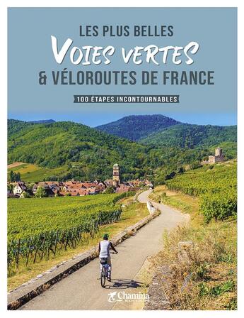 Couverture du livre « Les plus belles voies vertes et véloroutes de France : 100 étapes incontournables » de Chamina aux éditions Chamina