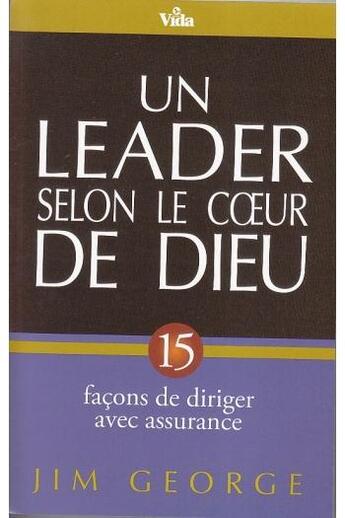 Couverture du livre « Un leader selon le coeur de dieu ; 15 façons de diriger avec assurance » de Jim Geoge aux éditions Vida