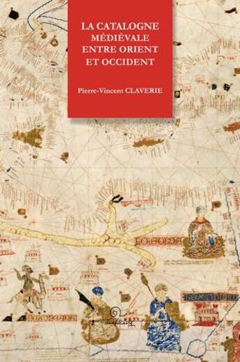 Couverture du livre « La Catalogne médiévale entre Orient et Occident » de Pierre-Vincent Claverie aux éditions Trabucaire