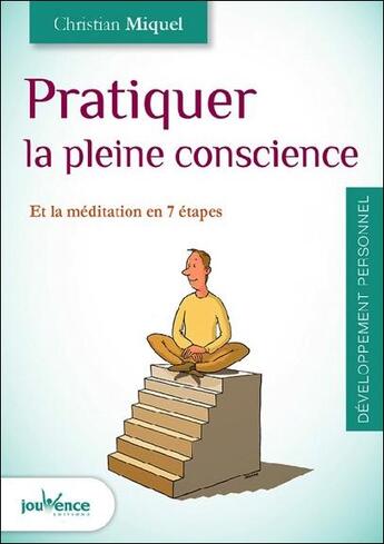 Couverture du livre « Pratiquer la pleine conscience ; et la méditation en 7 étapes » de Christian Miquel aux éditions Jouvence