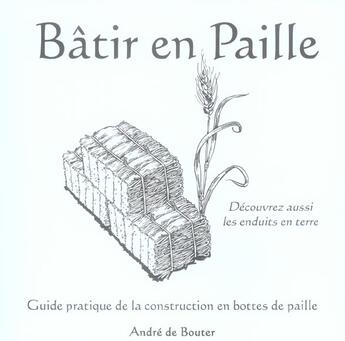 Couverture du livre « Batir en paille. guide pratique de la construction en bottesde paille. decouvrez - guide pratique de » de Andre De Bouter aux éditions La Maison En Paille