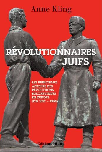 Couverture du livre « Révolutionnaires juifs ; les principaux acteurs des révolutions bolcheviques en Europe (fin 19e-1950 » de Anne Kling aux éditions Mithra