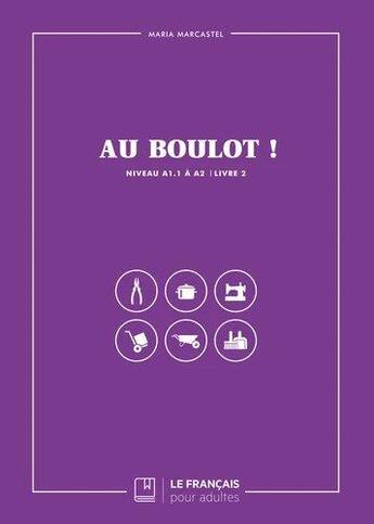 Couverture du livre « Au boulot ! Tome 2 : Niveau A1.1 à A2 » de Maria Marcastel aux éditions Le Francais Pour Adultes