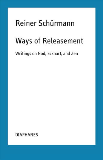 Couverture du livre « Ways of Releasement : Writings on God, Eckhart, and Zen » de Reiner Schurmann aux éditions Diaphanes