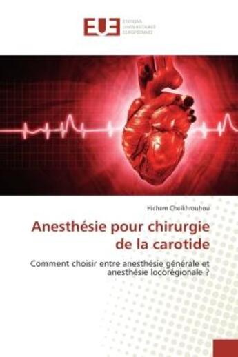 Couverture du livre « Anesthesie pour chirurgie de la carotide : Comment choisir entre anesthesie generale et anesthesie locoregionale ? » de Hichem Cheikhrouhou aux éditions Editions Universitaires Europeennes