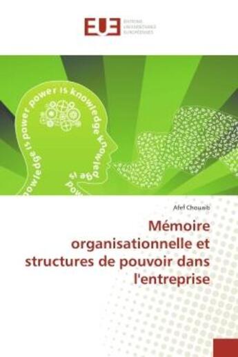 Couverture du livre « Mémoire organisationnelle et structures de pouvoir dans l'entreprise » de Afef Chouaib aux éditions Editions Universitaires Europeennes