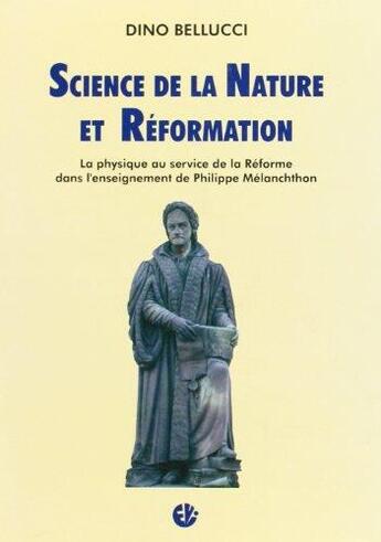 Couverture du livre « Science de la nature et reformation ; la physique au service de la réforme dans l'enseignement de Philippe Mélanchthon » de Dino Bellucci aux éditions Vivere In