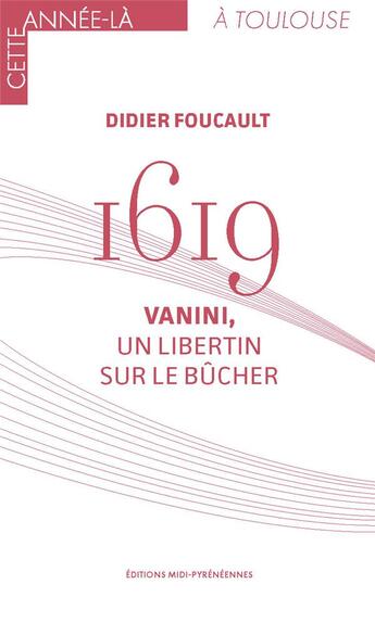 Couverture du livre « 1619 ; Vanini, un libertin sur le bûcher » de Didier Foucault aux éditions Midi-pyreneennes