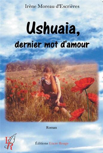 Couverture du livre « Ushuaia, dernier mot d'amour » de Irene Moreau D'Escrieres aux éditions Editions Encre Rouge