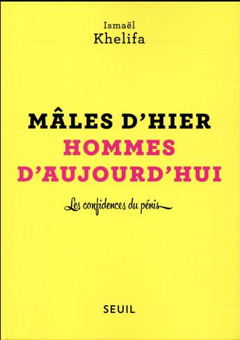 Couverture du livre « Mâles d'hier, hommes d'aujourd'hui ; les confidences du pénis » de Ismael Khelifa aux éditions Seuil