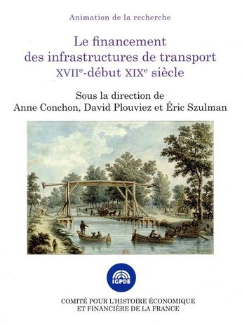 Couverture du livre « Le financement des infrastructures de transport, XVIIe-début XIXe siècle » de Anne Conchon et Eric Szulman et David Plouvied aux éditions Igpde