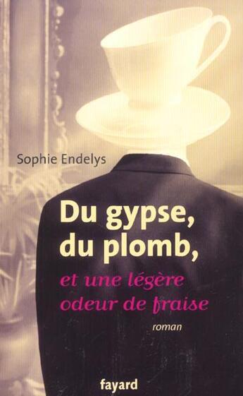 Couverture du livre « Du gypse, du plomb, et une légère odeur de fraise » de Sophie Endelys aux éditions Fayard