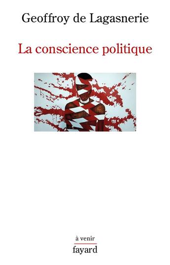 Couverture du livre « La conscience politique » de Geoffroy De Lagasnerie aux éditions Fayard