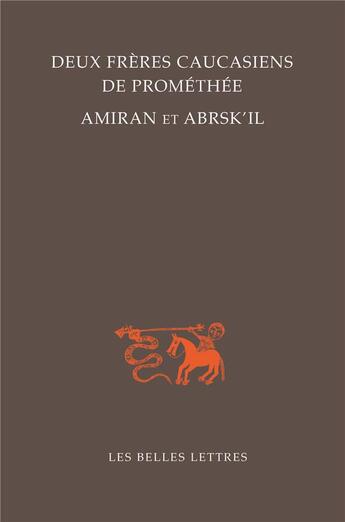 Couverture du livre « Deux frères caucasiens de Prométhée, Amiran et Abrsk'il » de Jean-Pierre Mahe aux éditions Belles Lettres