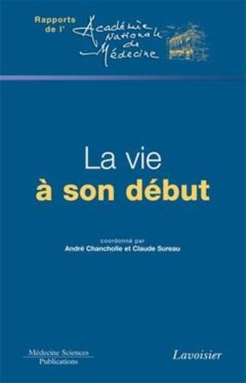 Couverture du livre « La vie à son début ; rapports de l'académie de médecine » de Andre Chancholle et Claude Sureau aux éditions Lavoisier Medecine Sciences