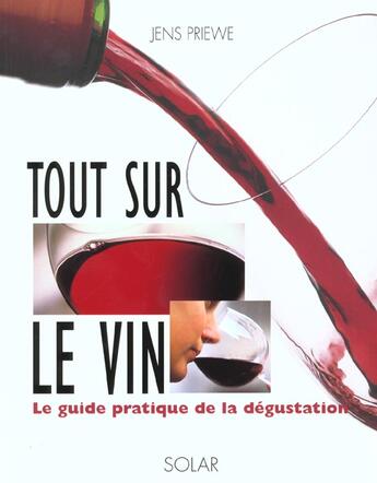 Couverture du livre « Tout Sur Le Vin ; Le Guide Pratique De La Degustation » de Jens Priewe aux éditions Solar