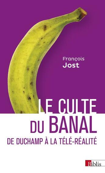 Couverture du livre « Le culte du banal ; de Duchamp à la télé-réalité » de Francois Jost aux éditions Cnrs