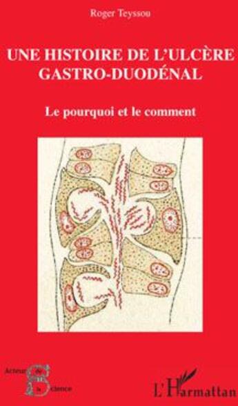 Couverture du livre « Une histoire de l'ulcère gastro-duodénal ; le pourquoi et le comment » de Roger Teyssou aux éditions L'harmattan