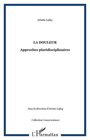 Couverture du livre « La douleur - approches pluridisciplinaires » de Lafay Ariette aux éditions Editions L'harmattan