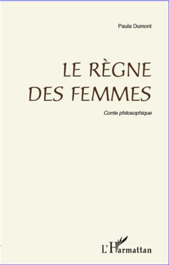 Couverture du livre « Le règne des femmes ; conte philosophique » de Paula Dumont aux éditions L'harmattan