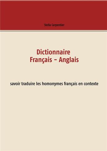 Couverture du livre « Dictionnaire français-anglais ; savoir traduire les homonymes français en contexte » de Stella Carpentier aux éditions Books On Demand