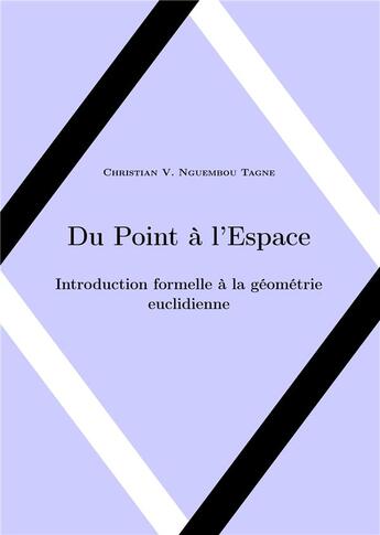 Couverture du livre « Du point àl'espace ; introduction formelle à la géométrie euclidienne » de Christian V. Nguembou Tagne aux éditions Books On Demand