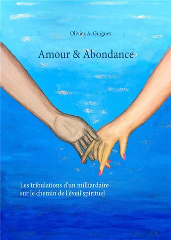 Couverture du livre « Amour & abondance ; les tribulations d'un milliardaire sur le chemin de l'éveil spirituel » de Olivier A. Guigues aux éditions Books On Demand