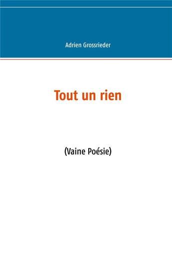 Couverture du livre « Tout un rien ; (vaine poésie) » de Adrien Grossrieder aux éditions Books On Demand