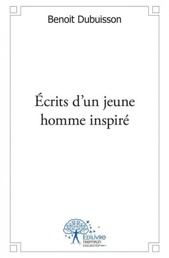 Couverture du livre « Ecrits d'un jeune homme inspire » de Du Buisson Benoit aux éditions Edilivre