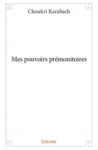 Couverture du livre « Mes pouvoirs prémonitoires » de Choukri Karabach aux éditions Edilivre