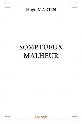 Couverture du livre « Somptueux malheur » de Hugo Martin aux éditions Edilivre
