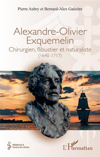 Couverture du livre « Alexandre-Olivier Exquemelin : Chirurgien, flibustier et naturaliste (1640-1717) » de Pierre Aubry et Bernard-Alex Gauzere aux éditions L'harmattan