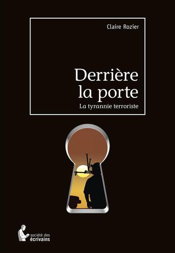 Couverture du livre « Derrière la porte ; la tyrannie terroriste » de Claire Rozier aux éditions Societe Des Ecrivains