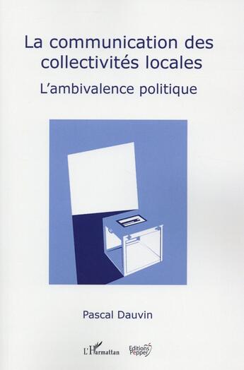 Couverture du livre « La communication des collectivités locales ; l'ambivalence politique » de Pascal Dauvin aux éditions L'harmattan