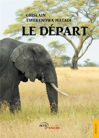 Couverture du livre « Le départ » de Ghislain Tshikendwa Matadi aux éditions Jets D'encre