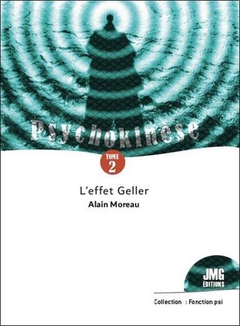 Couverture du livre « Psychokinèse t.2 : l'effet Geller » de Alain Moreau aux éditions Jmg