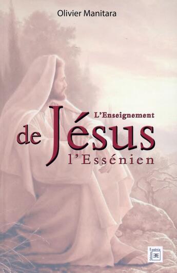 Couverture du livre « L'enseignement de Jésus l'essénien » de Olivier Manitara aux éditions Essenia