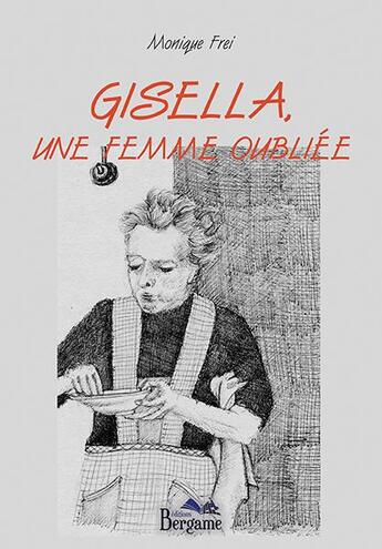 Couverture du livre « Gisella, une femme oubliée » de Monique Frei aux éditions Bergame