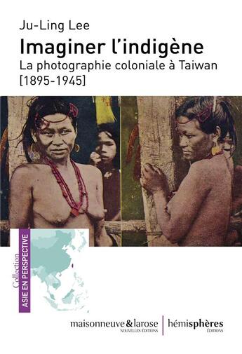 Couverture du livre « Imaginer l'indigène ; la photographie coloniale à Taiwan, 1895-1945 » de Ju-Ling Lee aux éditions Hemispheres