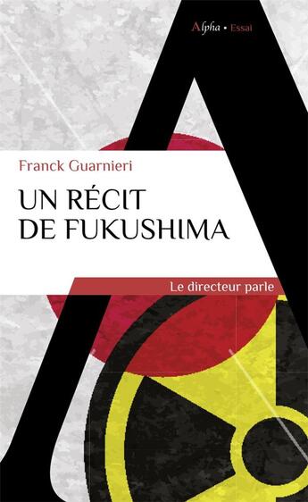 Couverture du livre « Un récit de Fukushima ; le directeur parle » de Franck Guarnieri aux éditions Alpha