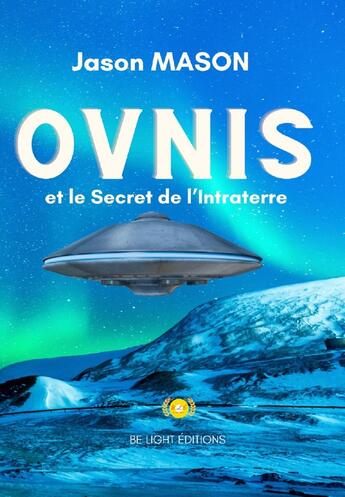 Couverture du livre « OVNIS et le Seceret de l'Intraterre » de Jason Mason aux éditions Be Light