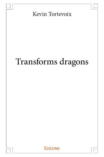 Couverture du livre « Transforms dragons » de Tortevoix Kevin aux éditions Edilivre