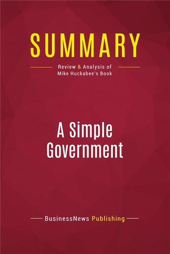 Couverture du livre « Summary: A Simple Government : Review and Analysis of Mike Huckabee's Book » de Businessnews Publish aux éditions Political Book Summaries